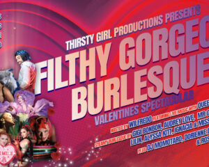 Filthy Gorgeous Burlesque Valentine’s Spectacular!